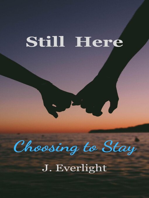 Title details for Still Here Choosing to Stay by J.Everlight - Wait list